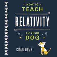 How to Teach Relativity to Your Dog Lib/E