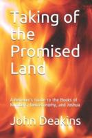 Taking of the Promised Land: A Believer's Guide to the Books of Numbers, Deuteronomy, and Joshua