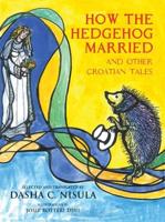 How the Hedgehog Got Married and Other Croatian Tales