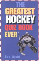 The Greatest Hockey Quiz Book Ever