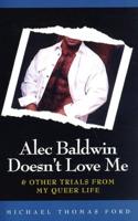 Alec Baldwin Doesn't Love Me & Other Trials of My Queer Life