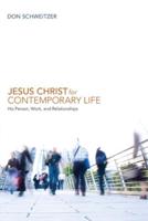 Jesus Christ for Contemporary Life: His Person, Work, and Relationships
