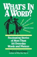 What's in a Word: Fascinating Stories of More Than 350 Everyday Words and Phrases