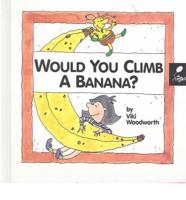 Would You Climb a Banana?