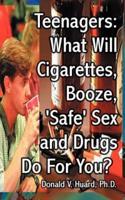 Teen-Agers: What Will Cigarettes, Booze, "Safe" Sex and Drugs Do for You?