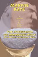 The Possession of Immanuel Wolf: And Other Improbable Tales