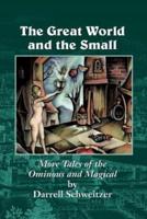 The Great World and the Small: More Tales of the Ominous and Magical