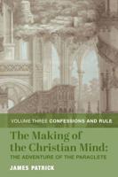 The Making of the Christian Mind Vol. 3 Confessions and Rule