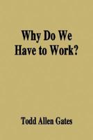 Why Do We Have to Work?