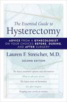 The Essential Guide to Hysterectomy: Advice from a Gynecologist on Your Choices Before, During, and After Surgery, Second Edition