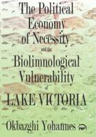 The Political Economy of Necessity and the Biolimnological Vulnerability of Lake Victoria