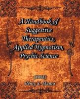 A Handbook of Suggestive Therapeutics, Applied Hypnotism, Psychic Science  (1908)