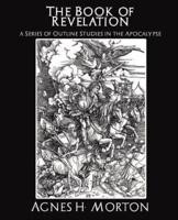 The Book of Revelation a Series of Outline Studies in the Apocalypse