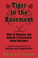 Tiger in the Basement: How to Organize and Operate a Successful Home Business