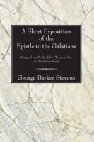 A Short Exposition of the Epistle to the Galatians: Designed as a Textbook for Classroom Use and for Private Study