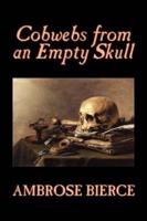 Cobwebs from an Empty Skull by Ambrose Bierce, Fiction, Classics, Fantasy, Horror
