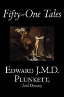 Fifty-One Tales by Edward J. M. D. Plunkett, Fiction, Classics, Fantasy, Horror