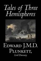 Tales of Three Hemispheres by Edward J. M. D. Plunkett, Fiction, Classics, Fantasy, Horror