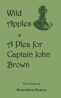 Wild Apples & A Plea for Captain John Brown - Two Classic Essays from Henry