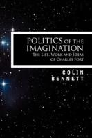 Politics of the Imagination: The Life, Work and Ideas of Charles Fort, Introduction by John Keel