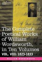 The Complete Poetical Works of William Wordsworth, in Ten Volumes - Vol. VIII: 1823-1833