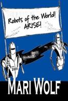 Robots of the World! Arise! By Mari Wolf, Science Fiction, Adventure, Fantasy