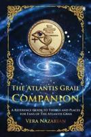 The Atlantis Grail Companion: A Reference Guide to Things and Places for Fans of The Atlantis Grail