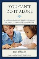 You Can't Do It Alone: A Communications and Engagement Manual for School Leaders Committed to Reform