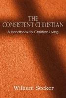 The Consistent Christian, a Handbook for Christian Living