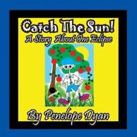 Catch The Sun!  A Story About One Eclipse