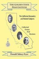 The Golden State Phantasticks: The California Romantics and Related Subjects (Collected Essays and Reviews)