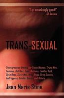Trans-Sexual: Transgressive Erotica for Mtfs, Ftms, Butches, Femmes, Tops, Bottoms, Leather Folk, Dyke Boys, Sissy Men, Drag Kings,
