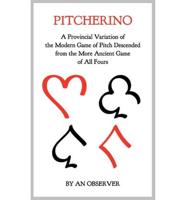 Pitcherino: A Provincial Variation of the Modern Game of Pitch Descended from the More Ancient Game of All Fours