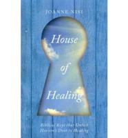 House of Healing: Biblical Keys That Unlock Heaven's Door to Healing