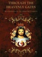THROUGH THE HEAVENLY GATES: BIOGRAPHIES OF THE SAINTS BOOK 1 OF 3 : MARTYRS & VIRGINS