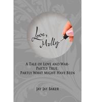 Love, Molly: A Tale of Love and War-Partly True, Partly What Might Have Been