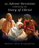 25 Advent Devotions Celebrating the Story of Christ