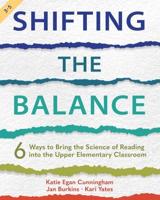 Shifting the Balance. Grades 3-5 6 Ways to Bring the Science of Reading Into the Upper Elementary Classroom