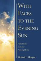 With Faces to the Evening Sun: Faith Stories from the Nursing Home