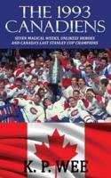The 1993 Canadiens: Seven Magical Weeks, Unlikely Heroes And Canada's Last Stanley Cup Champions