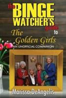 The Binge Watcher's Guide to The Golden Girls: An Unofficial Guide