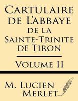 Cartulaire De L'Abbaye De La Sainte-Trinite De Tiron (Volume II)