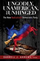Ungodly, Unamerican, and Unhinged: The New Radicalized Democratic Party