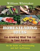 Homesteading Ideas for Growing What You Eat in Your Garden: No Bs Guide on Homesteading and Self Sufficiency