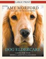 Dog Eldercare: Caring for Your Middle Aged to Older Dog (Large Print): Dog Care for the Older Canine