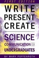 Write, Present, Create: Science Communication for Undergraduates (First Edition)