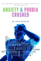 Anxiety & Phobia Crushed : The Summarized Approach to Combat Anxiety and Regain your Life
