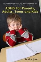 ADHD For Parents, Adults, Teens and Kids: The Complete Solution for Managing ADHD and Autism in Women, Children and Dummies
