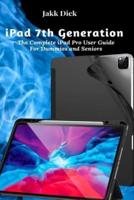 iPad 7th Generation : The Complete iPad Pro User Guide For Dummies and Seniors