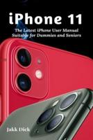 iPhone 11: The Latest iPhone User Manual Suitable for Dummies and Seniors